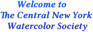 Welcome to
 The Central New York
    Watercolor Society Welcome to
 The Central New York
    Watercolor Society